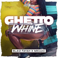 Blaiz Fayah & Mikado - Ghetto Whine