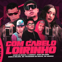 Kevin do recife, Mc Thiaguinho do Recife, Danilo Bolado & MC Morena - Com Cabelo Loirinho (feat. Dadá Boladão & cjnobeat)